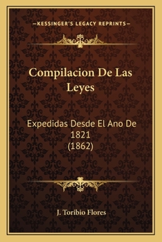 Paperback Compilacion De Las Leyes: Expedidas Desde El Ano De 1821 (1862) [Spanish] Book
