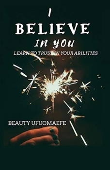 Paperback I Believe in You: Learn to Trust your Abilities Book