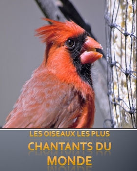 Paperback Les oiseaux les plus chantants du monde: 20 oiseaux les plus chantants du monde et les 5 oiseaux domestiques et chanteurs les plus populaires [French] Book