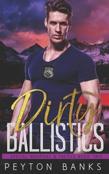 Dirty Ballistics - Book #2 of the Special Weapons & Tactics