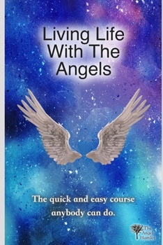 Paperback Living Life With The Angels: The quick and easy course anybody can do Book