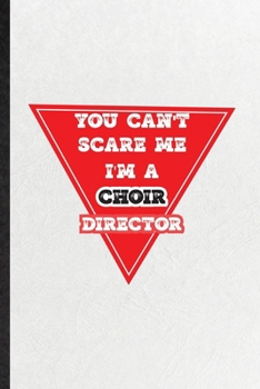 Paperback You Can't Scare Me I'm a Choir Director: Funny Blank Lined Notebook/ Journal For Choir Soloist Orchestra, Octet Singer Director, Inspirational Saying Book