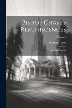 Paperback Bishop Chase's Reminiscences: An Autobiography; Volume 1 Book