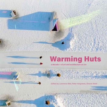 Paperback The Warming Huts: 10 Years of Winnipeg's Art + Architecture Competition on Ice Book