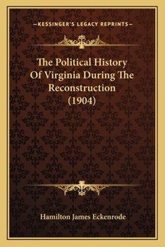 Paperback The Political History Of Virginia During The Reconstruction (1904) Book