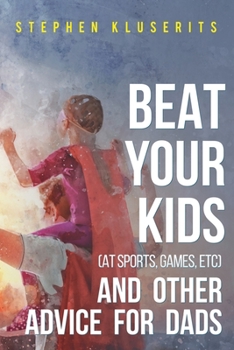 Paperback Beat Your Kids (at sports, games, etc) and other advice for dads Book