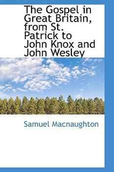 The Gospel in Great Britain, from St Patrick to John Knox and John Wesley