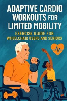 Paperback Adaptive Cardio Workouts for Limited Mobility: Exercise Guide for Wheelchair Users and Seniors Book