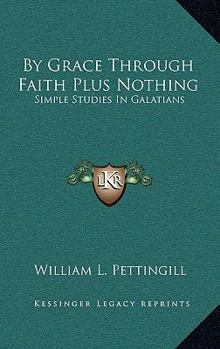 Hardcover By Grace Through Faith Plus Nothing: Simple Studies In Galatians Book