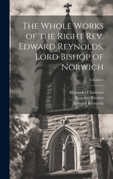 Hardcover The Whole Works of the Right Rev. Edward Reynolds, Lord Bishop of Norwich; Volume 1 Book