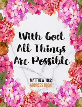 Paperback With God All Things Are Possible Matthew 19: 2 Address Book: Cute Floral Christian Address Book Gift with Alphabetical Organizer, Names, Addresses, Bi Book