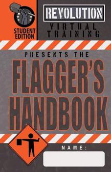 Flagger's Handbook, Student Edition: The Same Revolution Virtual Training Flagger's Handbook Based on the Current Mutcd But with Grayscale Illustrations That Make It More Affordable Than It's Library-