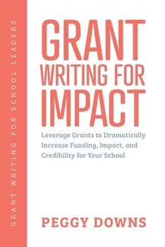 Paperback Grant Writing for Impact: Leverage Grants to Dramatically Increase Funding, Impact, and Credibility for Your School Book