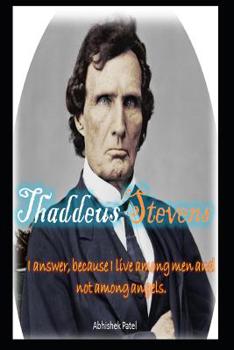 Paperback Thaddeus Stevens: I Answer, Because I Live Among Men and Not Among Angels Book