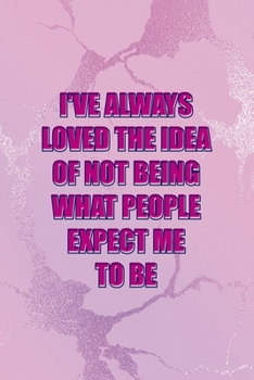 I've Always Loved The Idea Of Not Being What People Expect Me To Be: All Purpose 6x9" Blank Lined Notebook Journal Way Better Than A Card Trendy Unique Gift Pink Texture Different