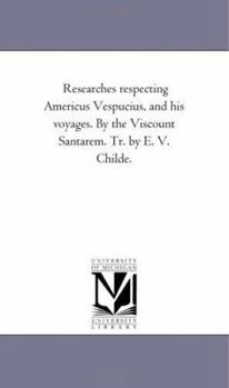 Paperback Researches Respecting Americus Vespucius, and His Voyages. by the Viscount Santarem. Tr. by E. V. Childe. Book
