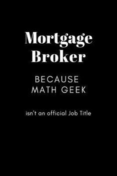 Paperback Mortgage Broker Because Math Geek isn't an Official Job Title: College Ruled Notebook & Journal. Fun Gift for Real Estate Agents and Lenders. Book