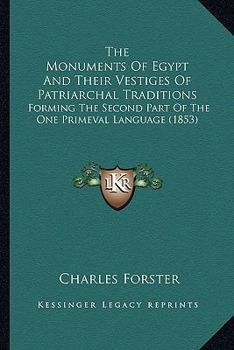 Paperback The Monuments Of Egypt And Their Vestiges Of Patriarchal Traditions: Forming The Second Part Of The One Primeval Language (1853) Book