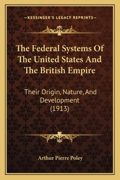 Paperback The Federal Systems Of The United States And The British Empire: Their Origin, Nature, And Development (1913) Book