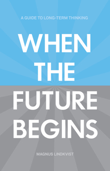 Paperback When the Future Begins: A Guide to Long-Term Thinking Book