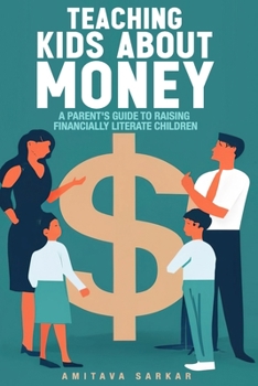 Teaching Kids About Money : The Parents Guide for Parents to Raising Financially Literate Children