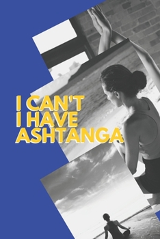 I can't I have Ashtanga: Funny Sport Journal Notebook Gifts, 6 x 9 inch, 124 Lined