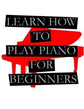 Paperback Learn How to Play Piano for Beginners: For Piano, Keyboard And Synthesizer Book