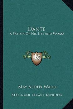 Dante: A Sketch of His Life and Works