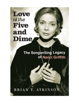 Hardcover Love at the Five and Dime: The Songwriting Legacy of Nanci Griffith Book