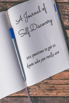 A Journal of Self Discovery: 101 Questions To Get To Know Who You Really Are