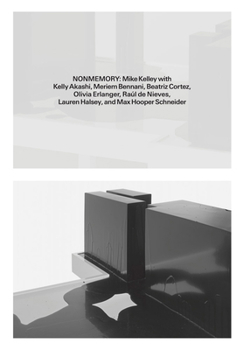 Paperback Nonmemory: Mike Kelley with Kelly Akashi, Meriem Bennani, Beatriz Cortez, Raúl de Nieves, Olivia Erlanger, Lauren Halsey and Max Book