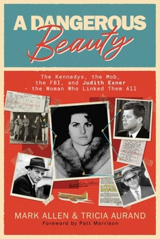 A Dangerous Beauty: The Kennedys, the Mob, the FBI, and Judith Exner?the Woman Who Linked Them All