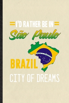 Paperback I'd Rather Be in Sao Paulo Brazil City of Dreams: Funny Blank Lined Notebook/ Journal For Brazil Tourist, World Traveler Visitor, Inspirational Saying Book