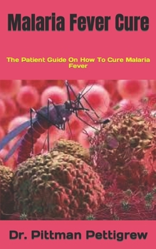 Malaria Fever Cure: The Patient Guide On How To Cure Malaria Fever