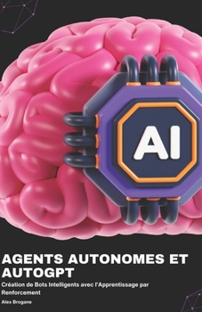 Paperback Agents Autonomes et AutoGPT: Création de Bots Intelligents avec l'Apprentissage par Renforcement [French] Book