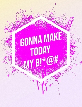 Paperback I'm Gonna Make Today My B!*@#: Inspirational Quote Notebook Book