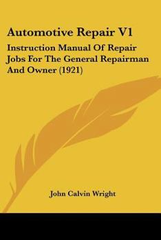Automotive Repair V1: Instruction Manual Of Repair Jobs For The General Repairman And Owner