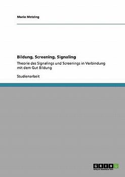 Paperback Bildung, Screening, Signaling: Theorie des Signalings und Screenings in Verbindung mit dem Gut Bildung [German] Book