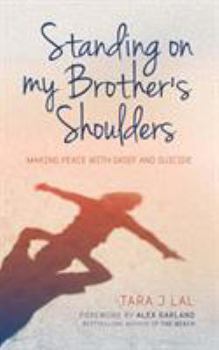 Standing on My Brother's Shoulders: Making Peace with Grief and Suicide - A True Story
