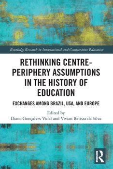 Rethinking Centre-Periphery Assumptions in the History of Education : Exchanges among Brazil, USA, and Europe