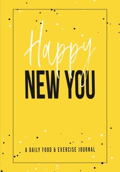 Paperback Happy New You: 60 Day Food and Exercise Logbook with Daily Meal and Water Tracker, Sleep Log and Journal Prompt Questions Book