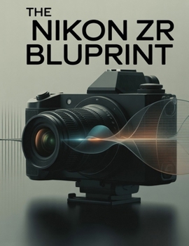 The Nikon ZR Blueprint