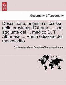 Paperback Descrizione, origini e successi della provincia d'Otranto ... con aggiunte del ... medico D. T. Albanese ... Prima edizione del manoscritto [Italian] Book