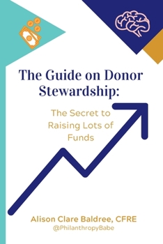 Paperback The Guide on Donor Stewardship: The Secret to Raising Lots of Funds Book