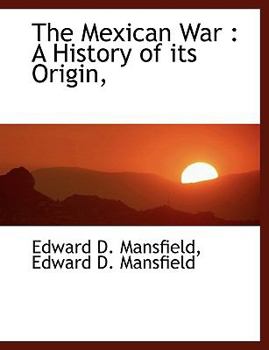 The Mexican War : A History of its Origin,