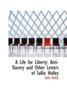 Paperback A Life for Liberty: Anti-Slavery and Other Letters of Sallie Holley Book