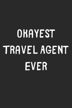 Paperback Okayest Travel Agent Ever: Lined Journal, 120 Pages, 6 x 9, Funny Travel Agent Gift Idea, Black Matte Finish (Okayest Travel Agent Ever Journal) Book