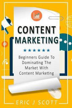 Paperback Content Marketing: Beginners Guide To Dominating The Market With Content Marketing Book