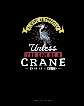 Paperback Always Be Yourself Unless You Can Be A Crane Then Be A Crane: Phone Call Log Book