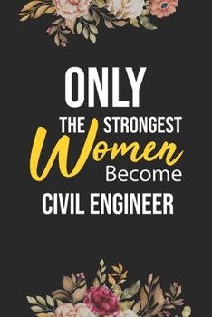 Only The Strongest Women Become Civil Engineer: Lined Composition Notebook Gift for Civil Engineer Funy Birthday Gift Journal / 6”X9” - 120 Page